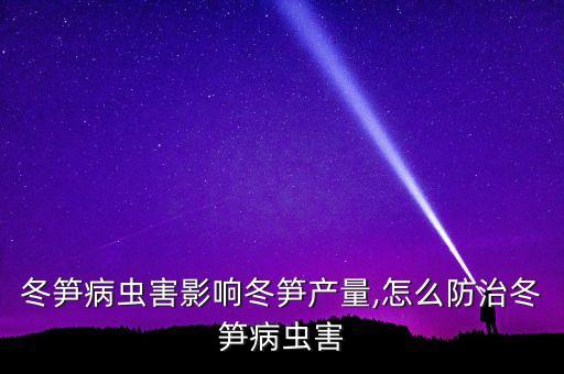 冬筍病蟲害影響冬筍產量,怎么防治冬筍病蟲害