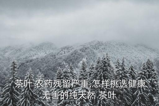 什么茶葉好不打農藥,茶葉殺菌用什么農藥