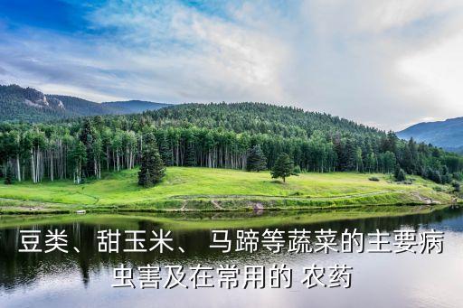 豆類、甜玉米、 馬蹄等蔬菜的主要病蟲害及在常用的 農藥
