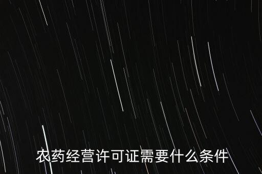  農(nóng)藥經(jīng)營許可證需要什么條件