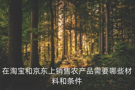 在淘寶和京東上銷售農產品需要哪些材料和條件