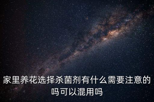 家里養花選擇殺菌劑有什么需要注意的嗎可以混用嗎