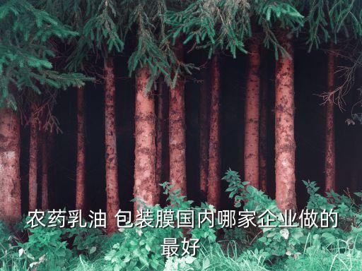  農藥乳油 包裝膜國內哪家企業做的最好
