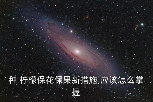 檸檬開花打什么農藥好,檸檬什么時間開花什么時間結果