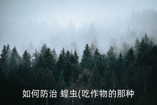 蝗蟲用什么農(nóng)藥合適,什么的蝗蟲填合適的詞