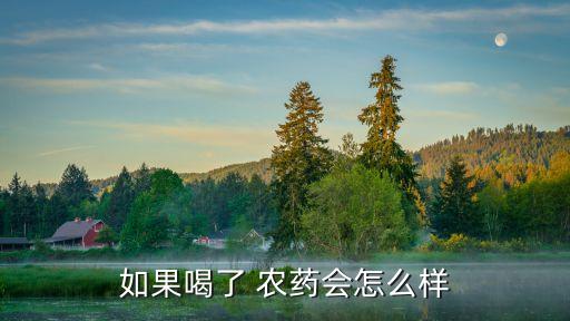 如果喝了 農藥會怎么樣