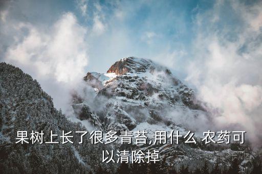 果樹上長了很多青苔,用什么 農藥可以清除掉