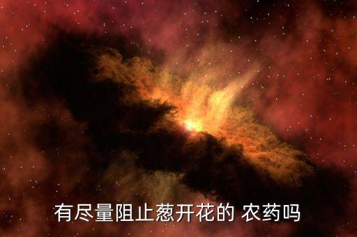 有盡量阻止蔥開花的 農藥嗎