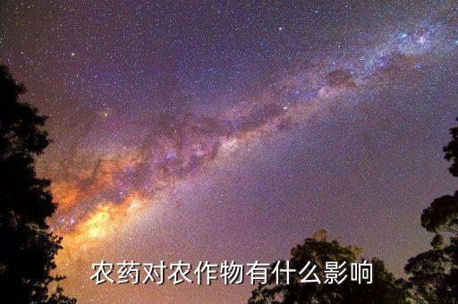 農(nóng)藥對農(nóng)作物有什么影響