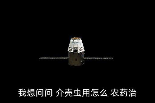 我想問問 介殼蟲用怎么 農藥治