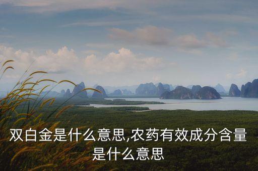 農(nóng)藥雙白金是什么意思,農(nóng)藥有效成分含量是什么意思