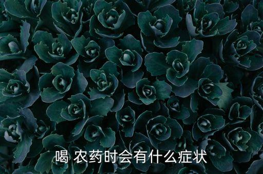 喝 農藥時會有什么癥狀