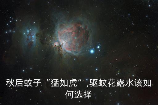 秋后蚊子“猛如虎”,驅蚊花露水該如何選擇