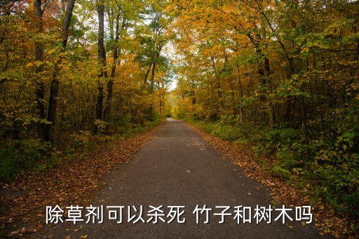 除草劑可以殺死 竹子和樹木嗎