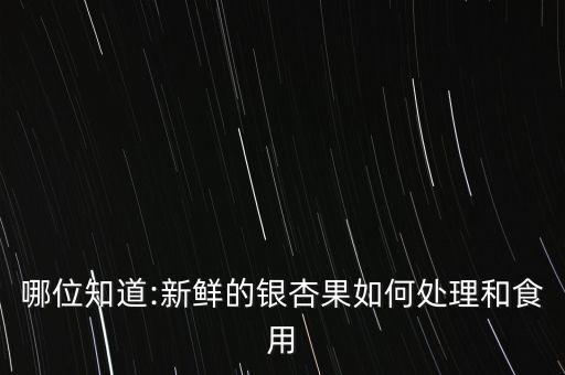 哪位知道:新鮮的銀杏果如何處理和食用
