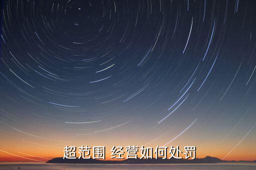  超范圍 經(jīng)營(yíng)如何處罰