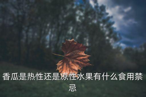香瓜是熱性還是涼性水果有什么食用禁忌