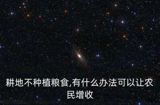 耕地不種植糧食,有什么辦法可以讓農(nóng)民增收