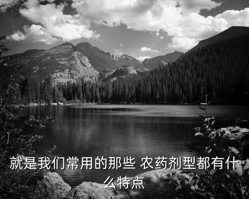 就是我們常用的那些 農(nóng)藥劑型都有什么特點(diǎn)
