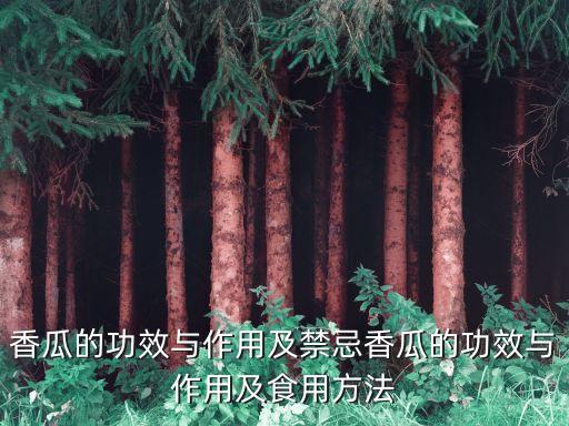 香瓜的功效與作用及禁忌香瓜的功效與作用及食用方法