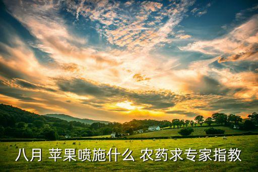 八月 蘋果噴施什么 農藥求專家指教