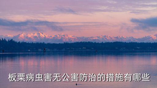  板栗病蟲害無公害防治的措施有哪些