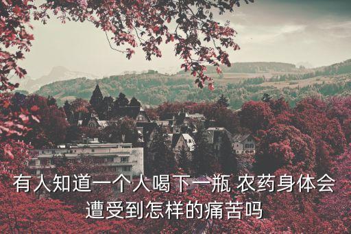 過去的農藥是什么感覺,喝一瓶農藥后是什么感覺