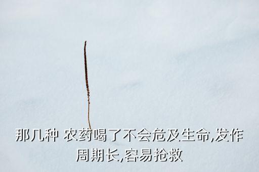 喝什么農藥不能救活,喝農藥被救活有遺留癥