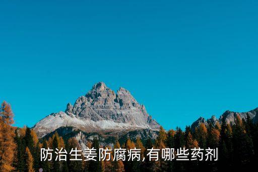 防治生姜防腐病,有哪些藥劑