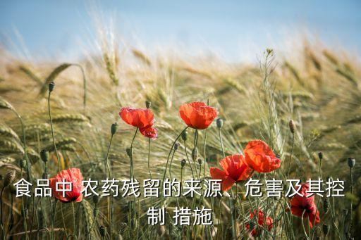 食品中 農藥殘留的來源、危害及其控制 措施