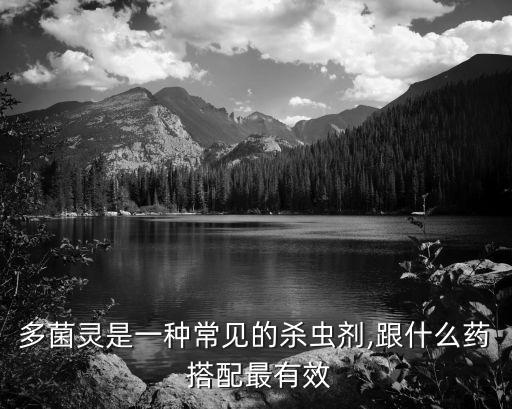 多菌靈是一種常見的殺蟲劑,跟什么藥 搭配最有效