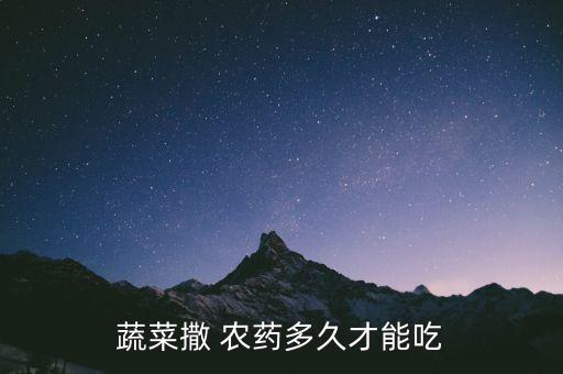 蔬菜撒 農藥多久才能吃