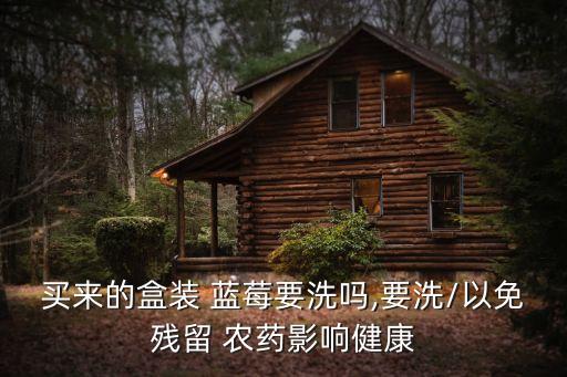 買來的盒裝 藍莓要洗嗎,要洗/以免殘留 農(nóng)藥影響健康