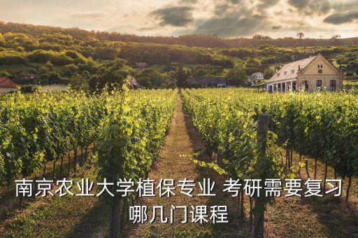 南京農(nóng)業(yè)大學(xué)植保專業(yè) 考研需要復(fù)習(xí)哪幾門課程