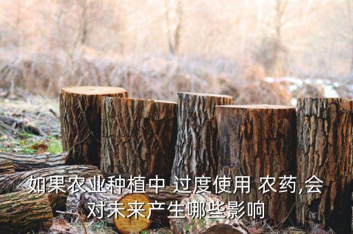 如果農(nóng)業(yè)種植中 過(guò)度使用 農(nóng)藥,會(huì)對(duì)未來(lái)產(chǎn)生哪些影響