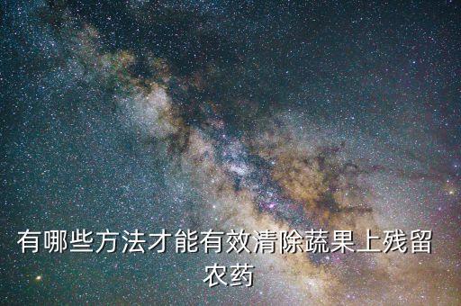有哪些方法才能有效清除蔬果上殘留 農(nóng)藥