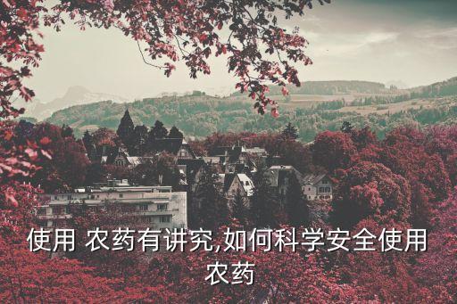 使用 農藥有講究,如何科學安全使用 農藥