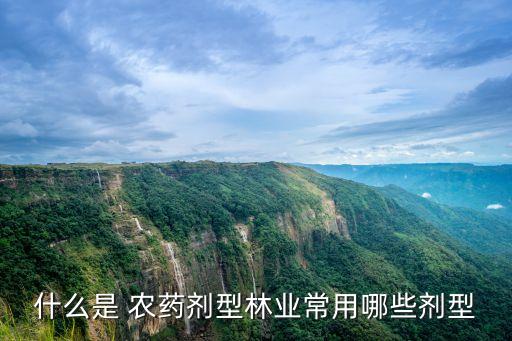 什么是 農(nóng)藥劑型林業(yè)常用哪些劑型