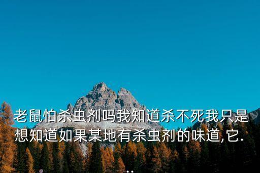 老鼠怕農(nóng)什么農(nóng)藥,什么農(nóng)藥殺老鼠效果最好