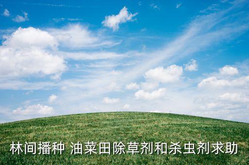 林間播種 油菜田除草劑和殺蟲劑求助