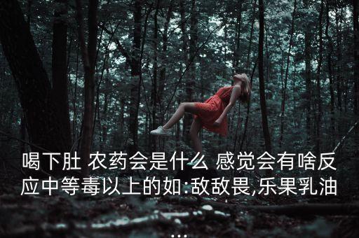 喝完農藥之后什么感覺,農藥喝完什么反應