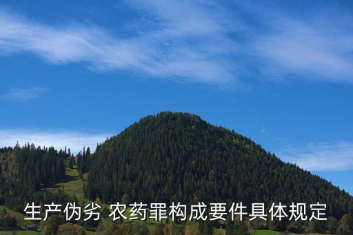 生產偽劣 農藥罪構成要件具體規定