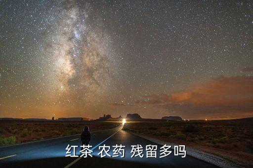 什么茶葉沒有農藥殘留,茶葉農藥殘留對人體的危害