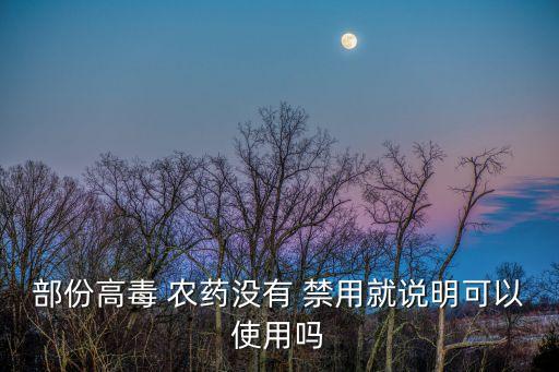 部份高毒 農藥沒有 禁用就說明可以使用嗎