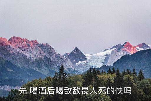 先 喝酒后喝敵敵畏人死的快嗎