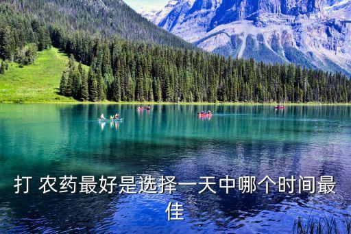 打 農(nóng)藥最好是選擇一天中哪個(gè)時(shí)間最佳