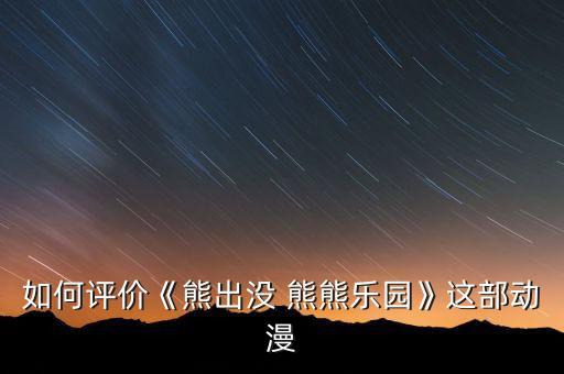 如何評價《熊出沒 熊熊樂園》這部動漫