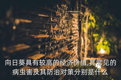 向日葵具有較高的經濟價值,其常見的病蟲害及其防治對策分別是什么