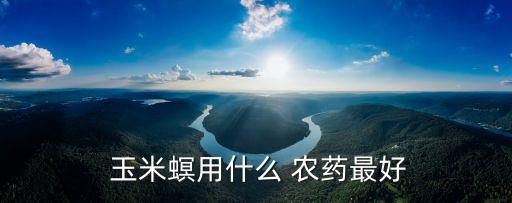什么農(nóng)藥治玉米鉆心蟲,玉米鉆心蟲專用農(nóng)藥