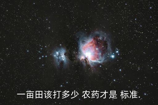 一畝田該打多少 農(nóng)藥才是 標(biāo)準(zhǔn).